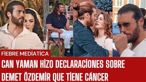 Can Yaman hizo declaraciones sobre Demet Özdemir que tiene cáncer YouTube