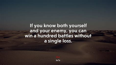 If You Know Both Yourself And Your Enemy You Can Win A Hundred Battles