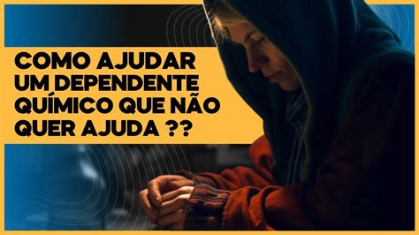 Como Ajudar Um Dependente Químico Que NÃo Quer Ajuda Estratégias E