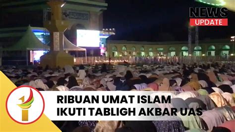 Ribuan Umat Muslim Tumpah Ruah Ikuti Tabligh Akbar Bersama Uas Di