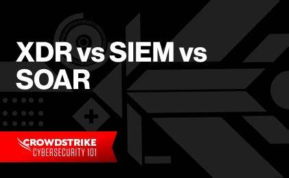 XDR Vs SIEM Vs SOAR What S The Difference CrowdStrike