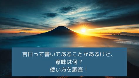 吉日って書いてあることがあるけど、意味は何？使い方を調査！