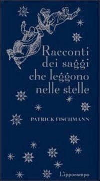 Racconti Dei Saggi Che Leggono Le Stelle Patrick Fischmann Libro