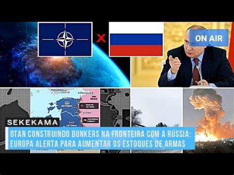 OTAN CONSTRUINDO BUNKERS NA FRONTEIRA A RÚSSIA EUROPA ALERTA PARA