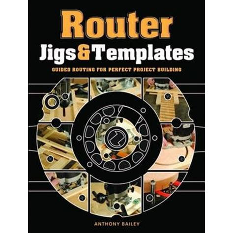 Router Jigs & Templates : Guided Routing for Perfect Project Building ...