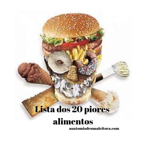 Lista Dos 20 Piores Alimentos Para Serem Consumidos Anatomia De Uma