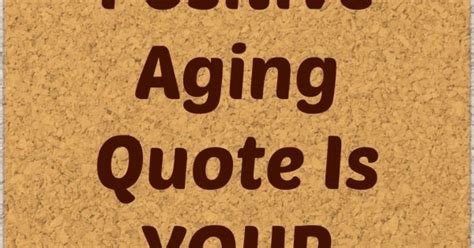 50 Of The Best Positive Aging Quotes I Could Find