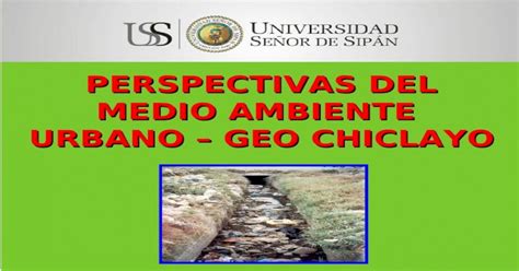 Perspectivas Del Medio Ambiente Urbano Geo Chiclayo Pedro Zamora Ppt