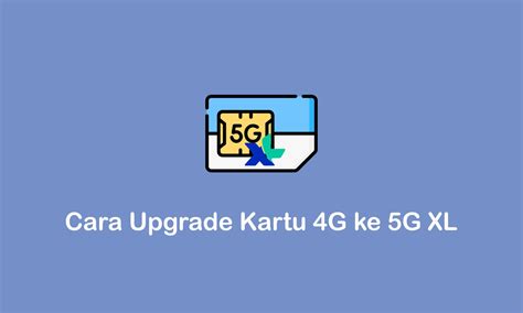 Cara Upgrade Kartu G Ke G Xl Dengan Mudah Abdilah Net