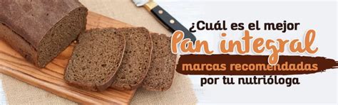 Cuál Es El Mejor Pan Integral Marcas Recomendadas Por Tu Nutrióloga