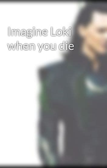 Imagine Loki When You Die Lokifanfic Wattpad