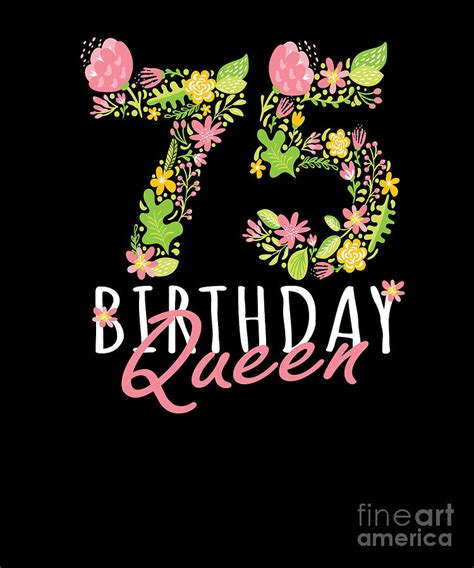 75th Birthday Queen 75 Years Old Woman Floral Bday Theme Print Digital