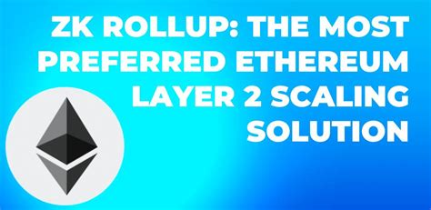 Zk Rollup The Most Preferred Ethereum Layer Scaling Solution