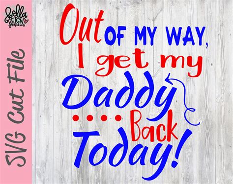 Out Of My Way I Get My Daddy Back Today Svg Welcome Home Daddy Cut File