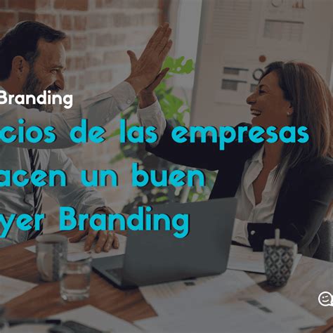 M Todo Employer Branding Ejemplos De Grandes Empresas De Xito