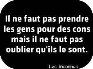 Il Ne Faut Pas Prendre Les Gens Pour Des Cons Mais Il Ne Faut Pas