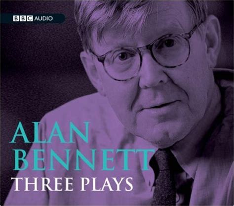 Alan Bennett Three Plays By Alan Bennett Goodreads