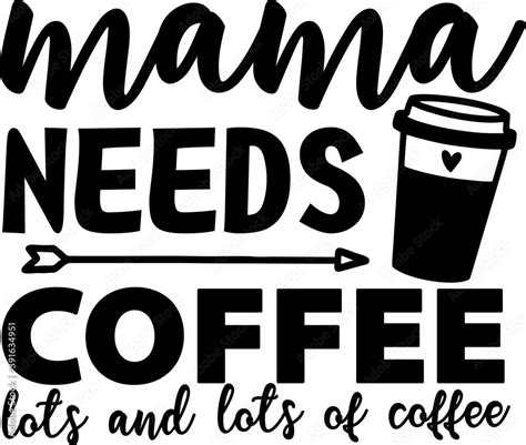 Vecteur Stock Mama Needs Coffee Lots And Lots Of Coffee Vector Coffee