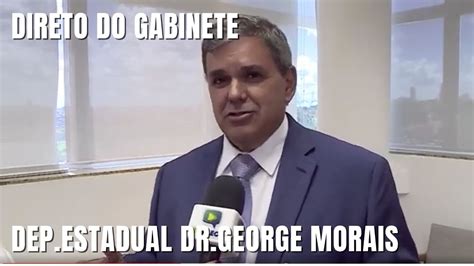 Direto Do Gabinete Dep Estadual Dr George Morais Pdt Youtube