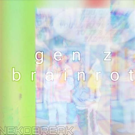 Stream Gen Z Brainrot By Nekobreak Listen Online For Free On Soundcloud
