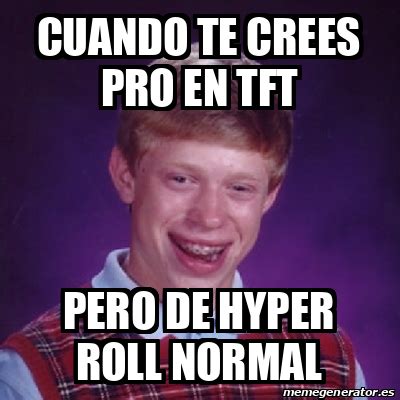 Meme Bad Luck Brian Cuando Te Crees Pro En Tft Pero De Hyper Roll