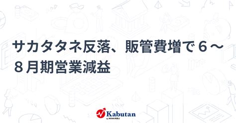 サカタタネ反落、販管費増で6～8月期営業減益 個別株 株探ニュース