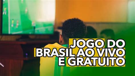 Jogo Do Brasil Ao Vivo E Gratuito Saiba Como Assistir