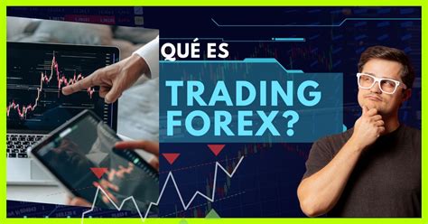 ¿qué Es El Trading En Forex Cómo Funciona Y Como Operar