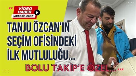 Tanju Özcan ın seçim ofisindeki ilk mutluluğu Bolu Takip Gazetesi