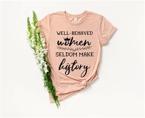 Well Behaved Women Seldom Make History Shirt Feminist Quote Etsy