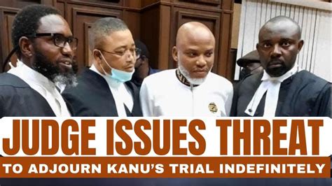 Vopyoruba Judge Issues Threat To Adjourn Kanus Trial Indefinitely