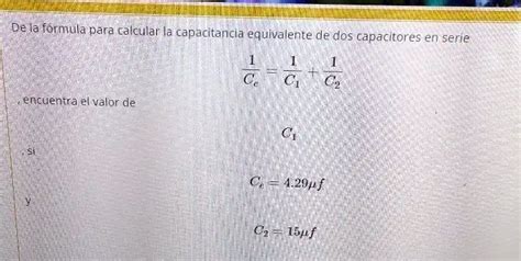 Solved De La F Rmula Para Calcular La Capacitancia Equivalente De Dos