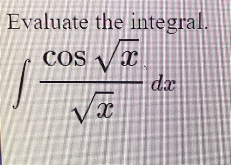 Solved Evaluate the integral.∫﻿﻿cosx2x2dx | Chegg.com