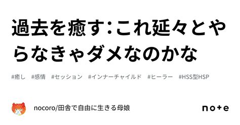 過去を癒す：これ延々とやらなきゃダメなのかな｜nocoro田舎で自由に生きる母娘