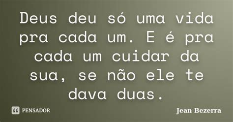 Deus Deu S Uma Vida Pra Cada Um E Jean Bezerra Pensador