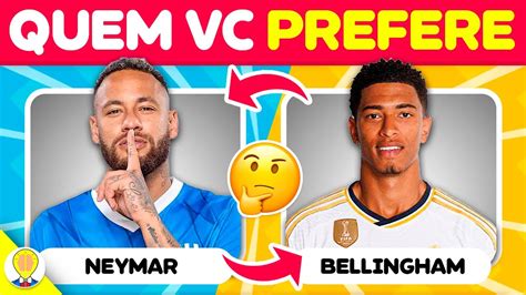 O QUE VOCÊ PREFERE NEYMAR OU BELLINGHAM jogo das escolhas Edição