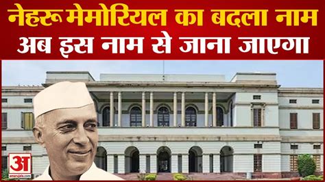 Nehru Memorial Name Changed Nehru Memorial का नाम बदला अब इस नाम से