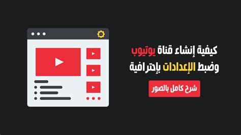 دليل إنشاء قناة يوتيوب احترافية في 4 خطوات سهلة الرابحون