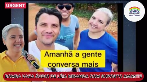 URGENTE VAZA ÁUDIO DE LÉIA MIRANDA AMANTE YouTube