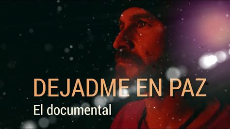 Dejadme En Paz El Documental Que El Gobierno No Quiere Que Veas