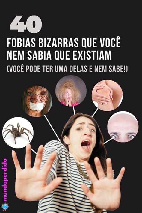 40 Fobias bizarras que você nem sabia que existiam Você pode ter uma