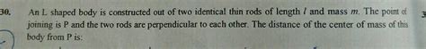 An L Shaped Body Is Constructed Out Of Two Identical Thin Rods Of