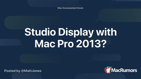 Studio Display with Mac Pro 2013? | MacRumors Forums