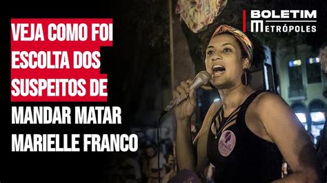 Veja Como Foi Escolta Dos Suspeitos De Mandar Matar Marielle Franco