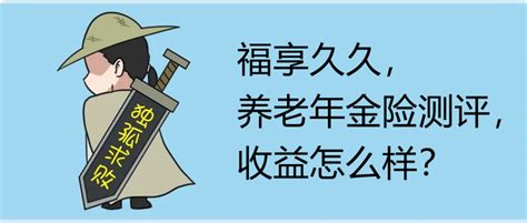 福享久久，养老年金险测评，收益怎么样？ 知乎