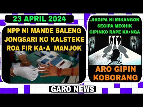 Garo News 23 April 2024 Npp Ni Mande Saleng Jongsari Ko Kalsteka Aro