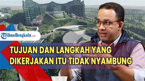 Anies Baswedan Kritik Pembangunan IKN Tujuan Dan Langkah Yang