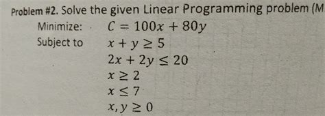 Solved Problem 2 Solve The Given Linear Programming Problem M Minimize C 100x 80y Subject