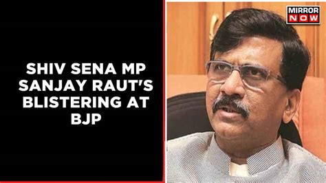 Shiv Sena Mp Sanjay Rauts Blistering At Bjp Claims State Is Being Run By Deputy Cm And Not Cm