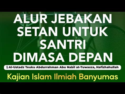 Alur Jebakan Setan Untuk Santri Dimasa Depan Ustadz Teuku Abdurrahman